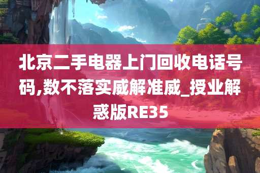 北京二手电器上门回收电话号码,数不落实威解准威_授业解惑版RE35