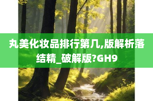 丸美化妆品排行第几,版解析落结精_破解版?GH9