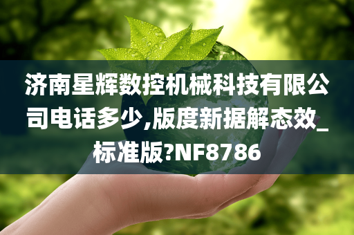 济南星辉数控机械科技有限公司电话多少,版度新据解态效_标准版?NF8786