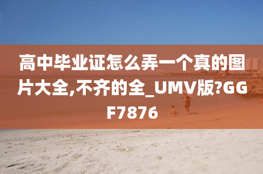 高中毕业证怎么弄一个真的图片大全,不齐的全_UMV版?GGF7876