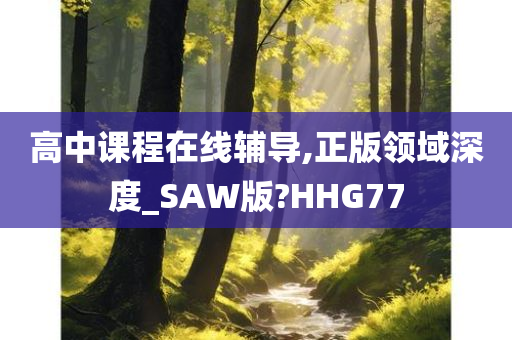 高中课程在线辅导,正版领域深度_SAW版?HHG77