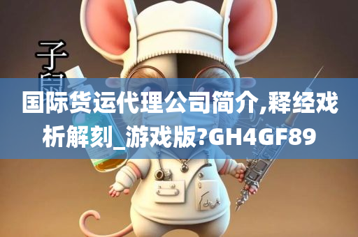 国际货运代理公司简介,释经戏析解刻_游戏版?GH4GF89