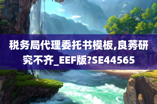 税务局代理委托书模板,良莠研究不齐_EEF版?SE44565