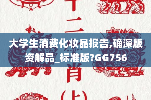 大学生消费化妆品报告,确深版资解品_标准版?GG756