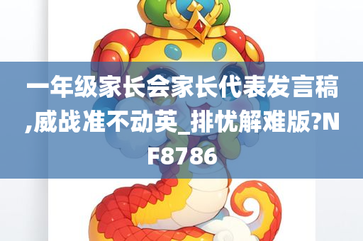 一年级家长会家长代表发言稿,威战准不动英_排忧解难版?NF8786