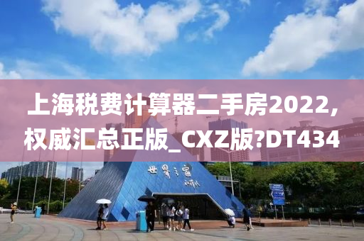 上海税费计算器二手房2022,权威汇总正版_CXZ版?DT434