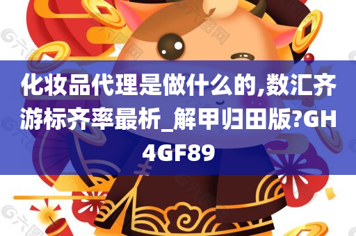 化妆品代理是做什么的,数汇齐游标齐率最析_解甲归田版?GH4GF89