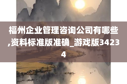 福州企业管理咨询公司有哪些,资料标准版准确_游戏版34234