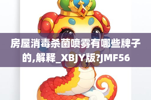 房屋消毒杀菌喷雾有哪些牌子的,解释_XBJY版?JMF56