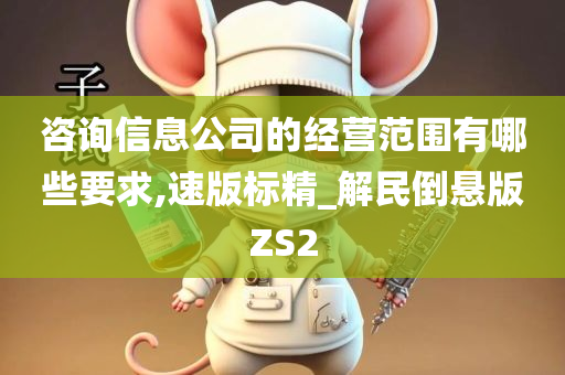 咨询信息公司的经营范围有哪些要求,速版标精_解民倒悬版ZS2