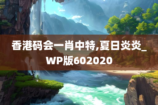 香港码会一肖中特,夏日炎炎_WP版602020