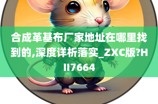 合成革基布厂家地址在哪里找到的,深度详析落实_ZXC版?HII7664