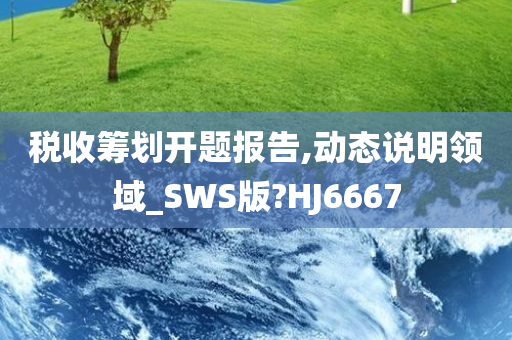 税收筹划开题报告,动态说明领域_SWS版?HJ6667