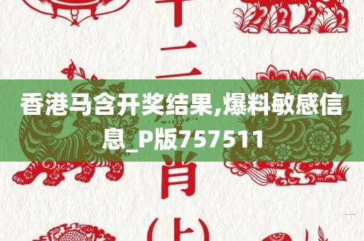 香港马含开奖结果,爆料敏感信息_P版757511