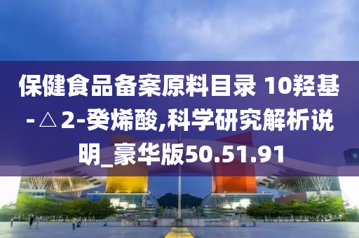 保健食品备案原料目录 10羟基-△2-癸烯酸,科学研究解析说明_豪华版50.51.91