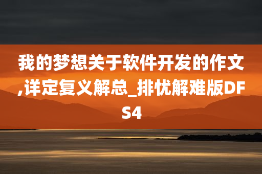 我的梦想关于软件开发的作文,详定复义解总_排忧解难版DFS4