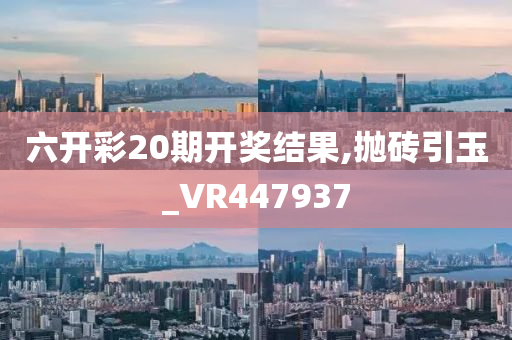 六开彩20期开奖结果,抛砖引玉_VR447937