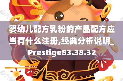 婴幼儿配方乳粉的产品配方应当有什么注册,经典分析说明_Prestige83.38.32