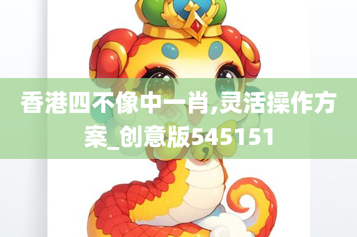 香港四不像中一肖,灵活操作方案_创意版545151