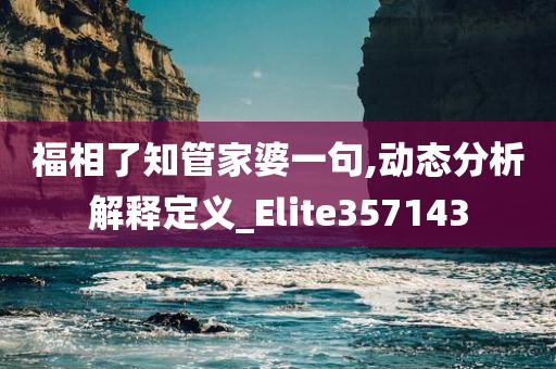 福相了知管家婆一句,动态分析解释定义_Elite357143