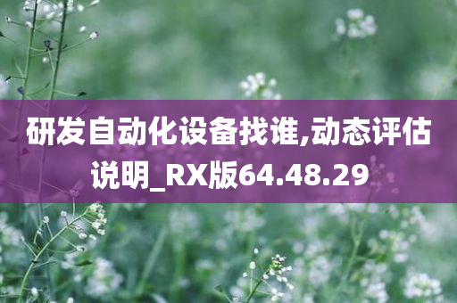 研发自动化设备找谁,动态评估说明_RX版64.48.29