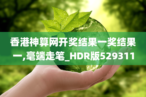 香港神算网开奖结果一奖结果一,毫端走笔_HDR版529311