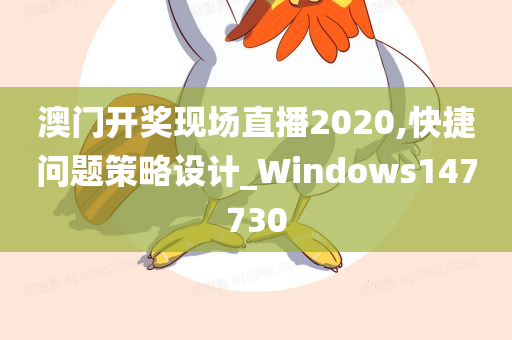 澳门开奖现场直播2020,快捷问题策略设计_Windows147730