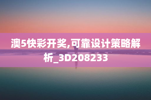 澳5快彩开奖,可靠设计策略解析_3D208233