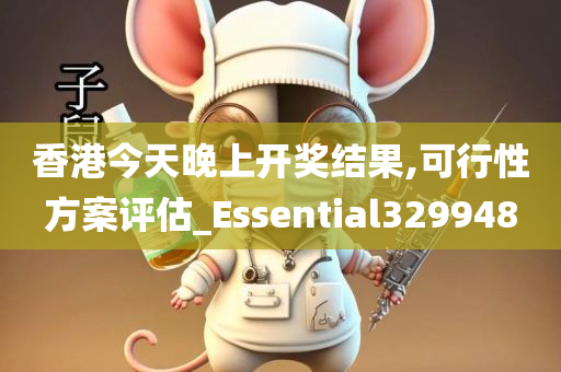 香港今天晚上开奖结果,可行性方案评估_Essential329948