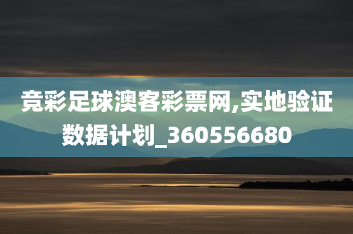 竞彩足球澳客彩票网,实地验证数据计划_360556680