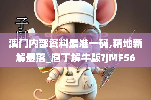 澳门内部资料最准一码,精地新解最落_庖丁解牛版?JMF56