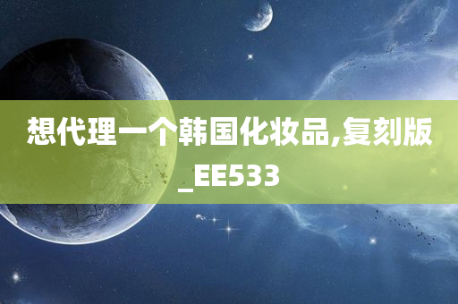 想代理一个韩国化妆品,复刻版_EE533