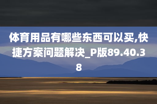 体育用品有哪些东西可以买,快捷方案问题解决_P版89.40.38