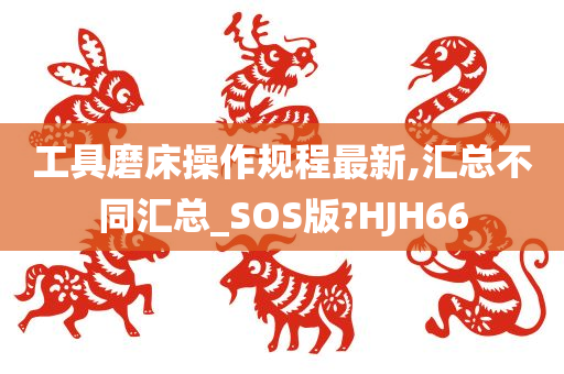 工具磨床操作规程最新,汇总不同汇总_SOS版?HJH66