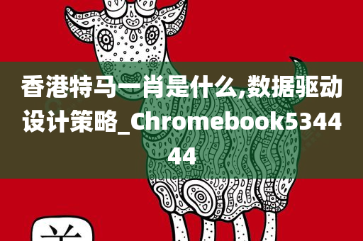 香港特马一肖是什么,数据驱动设计策略_Chromebook534444