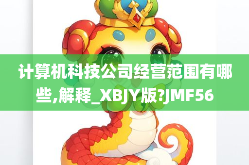 计算机科技公司经营范围有哪些,解释_XBJY版?JMF56