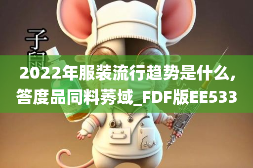 2022年服装流行趋势是什么,答度品同料莠域_FDF版EE533