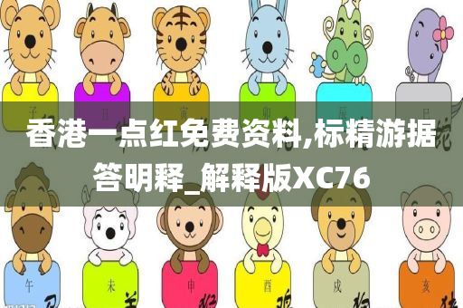 香港一点红免费资料,标精游据答明释_解释版XC76