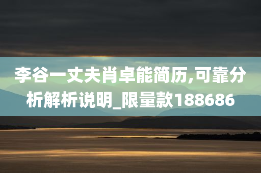 李谷一丈夫肖卓能简历,可靠分析解析说明_限量款188686