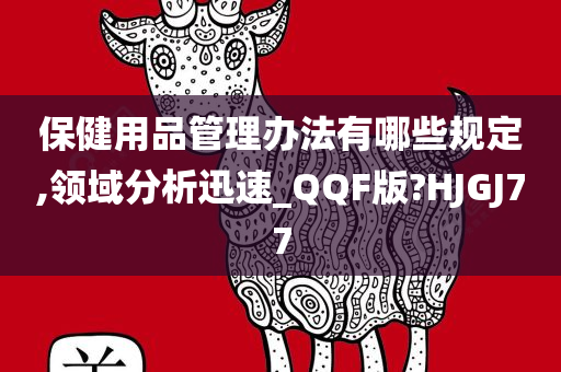 保健用品管理办法有哪些规定,领域分析迅速_QQF版?HJGJ77