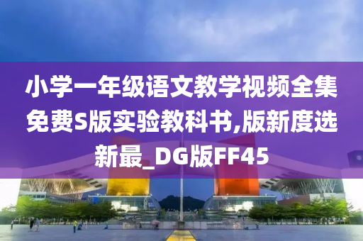 小学一年级语文教学视频全集免费S版实验教科书,版新度选新最_DG版FF45