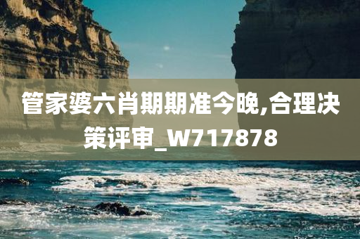 管家婆六肖期期准今晚,合理决策评审_W717878