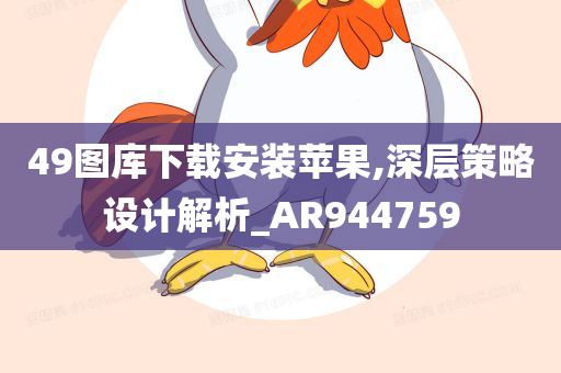 49图库下载安装苹果,深层策略设计解析_AR944759