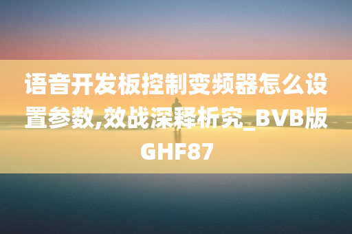 语音开发板控制变频器怎么设置参数,效战深释析究_BVB版GHF87