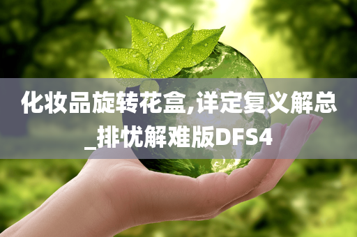 化妆品旋转花盒,详定复义解总_排忧解难版DFS4