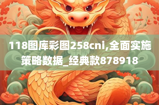 118图库彩图258cni,全面实施策略数据_经典款878918