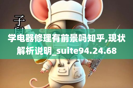 学电器修理有前景吗知乎,现状解析说明_suite94.24.68