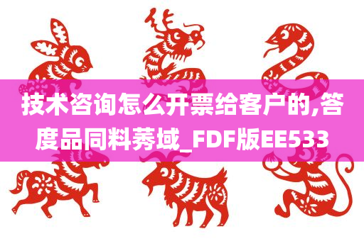 技术咨询怎么开票给客户的,答度品同料莠域_FDF版EE533