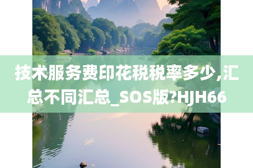 技术服务费印花税税率多少,汇总不同汇总_SOS版?HJH66