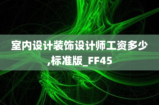 室内设计装饰设计师工资多少,标准版_FF45